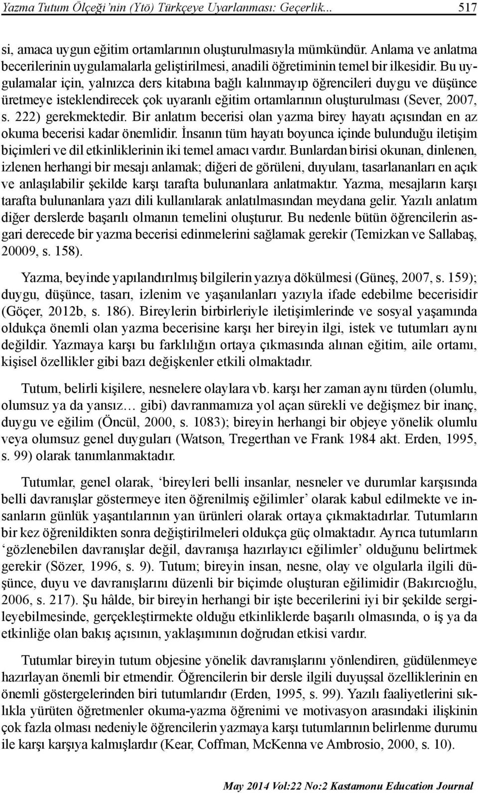 Bu uygulamalar için, yalnızca ders kitabına bağlı kalınmayıp öğrencileri duygu ve düşünce üretmeye isteklendirecek çok uyaranlı eğitim ortamlarının oluşturulması (Sever, 2007, s. 222) gerekmektedir.