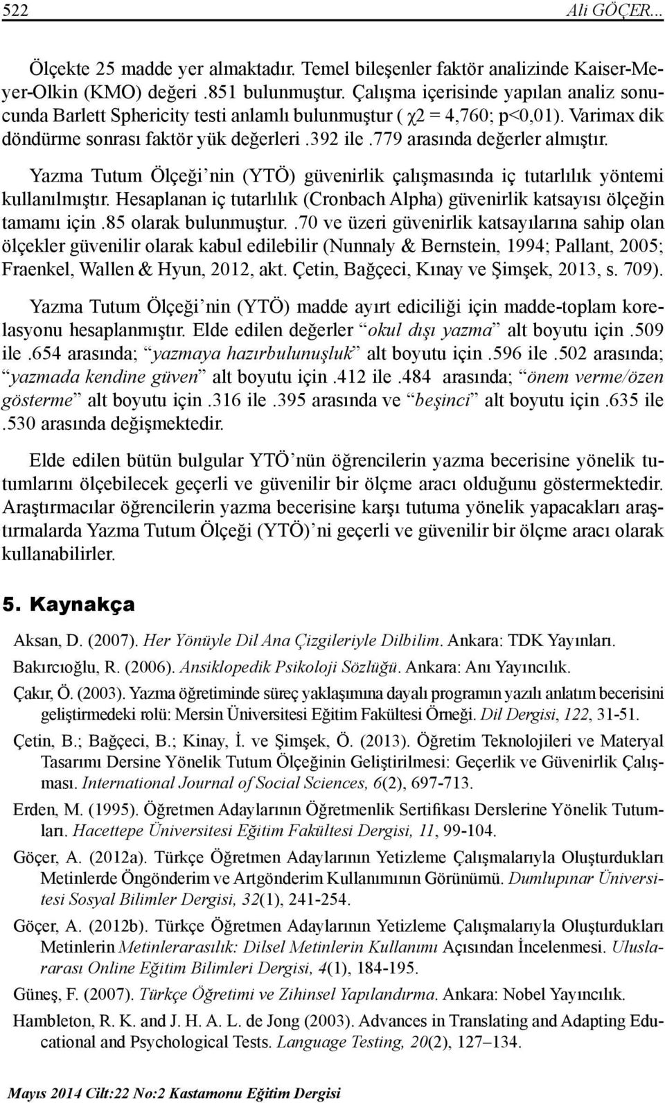 779 arasında değerler almıştır. Yazma Tutum Ölçeği nin (YTÖ) güvenirlik çalışmasında iç tutarlılık yöntemi kullanılmıştır.