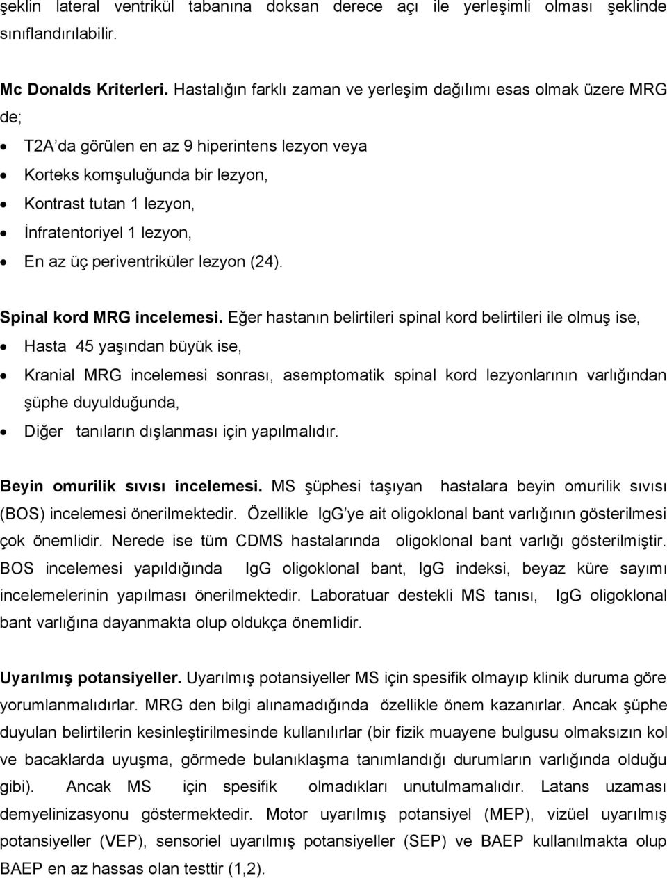 lezyon, En az üç periventriküler lezyon (24). Spinal kord MRG incelemesi.