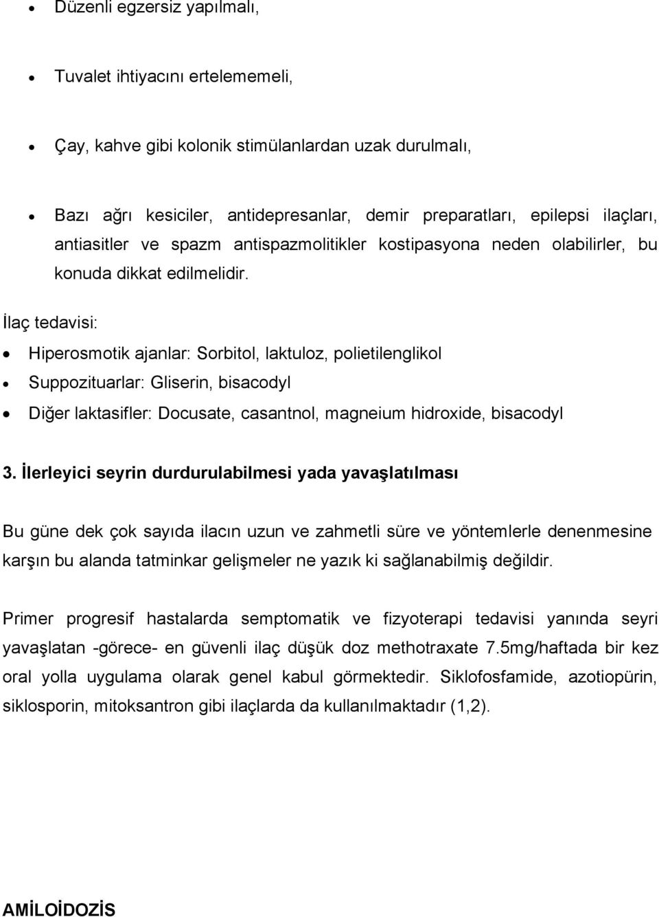 İlaç tedavisi: Hiperosmotik ajanlar: Sorbitol, laktuloz, polietilenglikol Suppozituarlar: Gliserin, bisacodyl Diğer laktasifler: Docusate, casantnol, magneium hidroxide, bisacodyl 3.