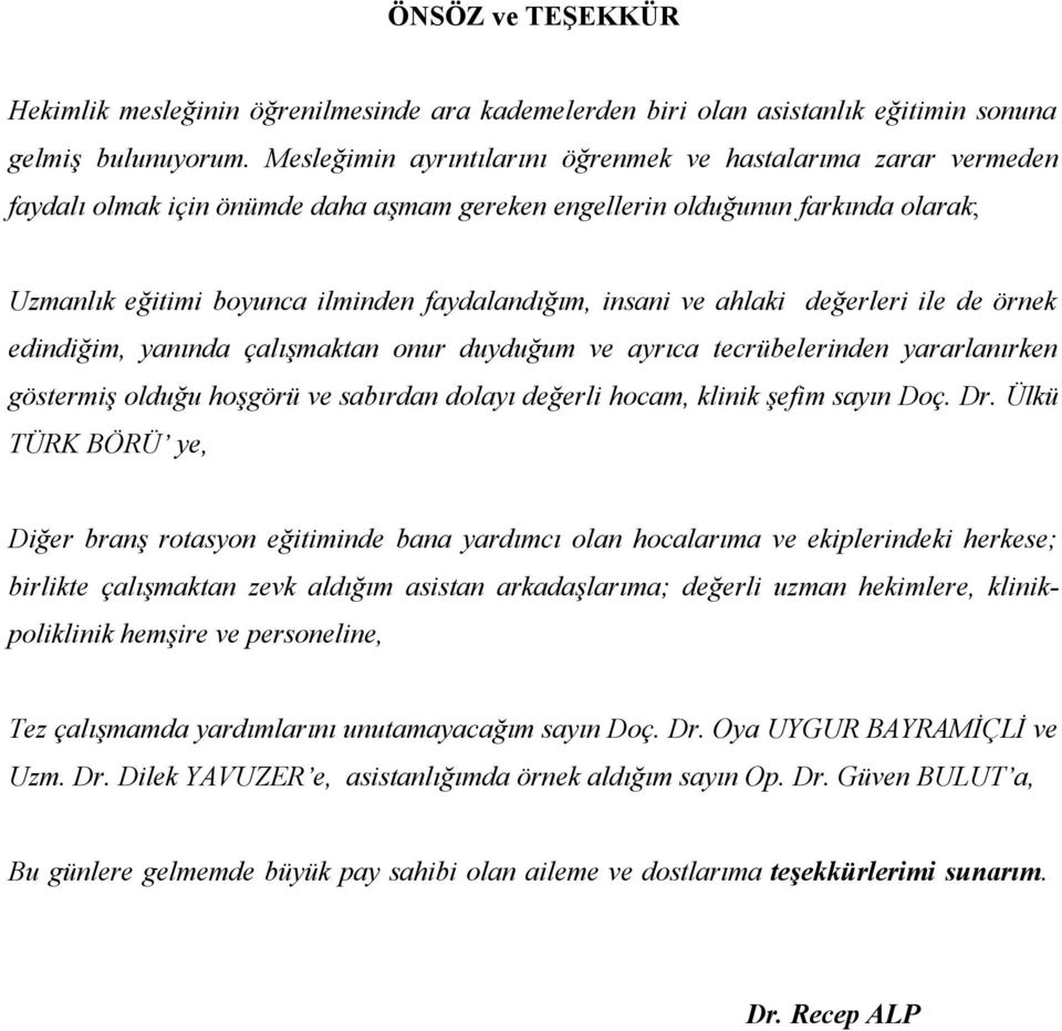 insani ve ahlaki değerleri ile de örnek edindiğim, yanında çalışmaktan onur duyduğum ve ayrıca tecrübelerinden yararlanırken göstermiş olduğu hoşgörü ve sabırdan dolayı değerli hocam, klinik şefim