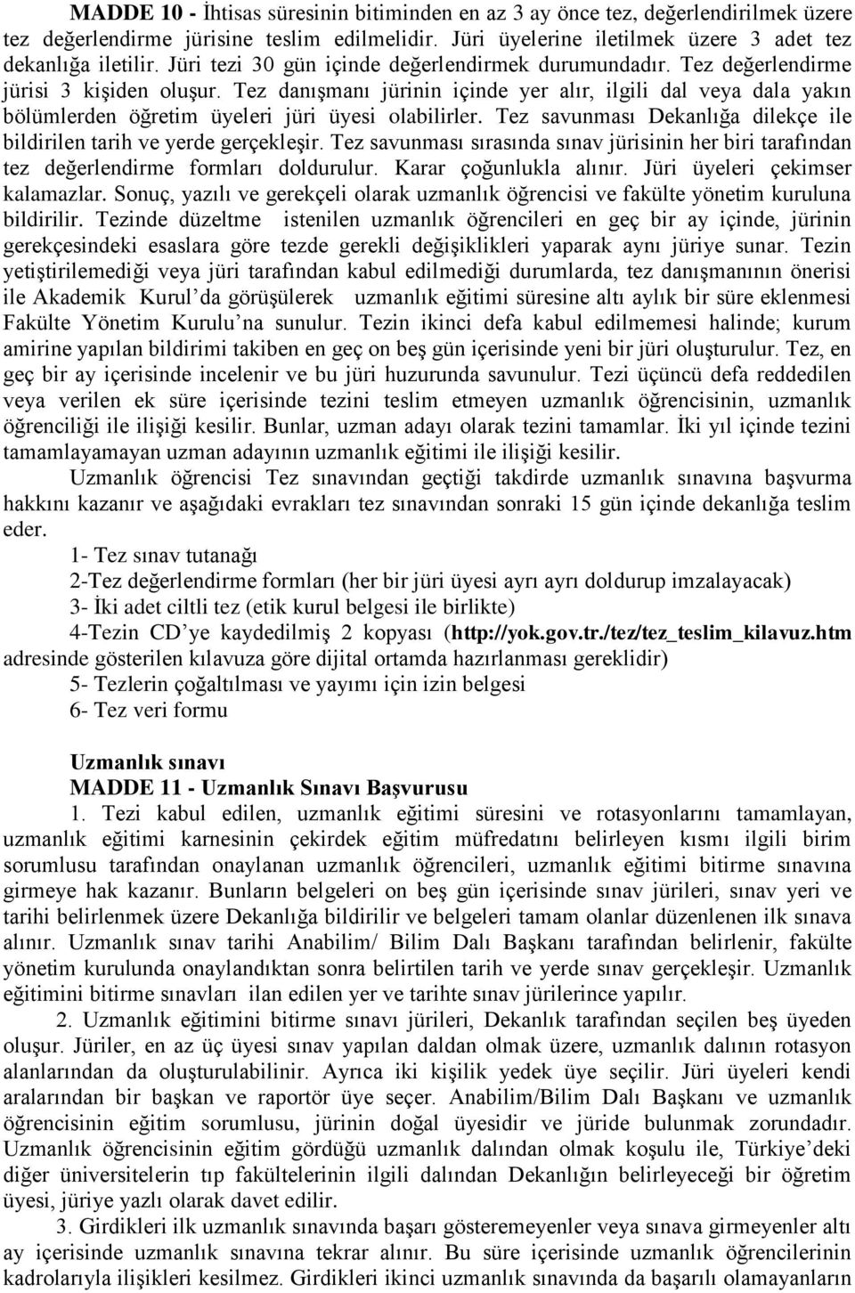 Tez danışmanı jürinin içinde yer alır, ilgili dal veya dala yakın bölümlerden öğretim üyeleri jüri üyesi olabilirler. Tez savunması Dekanlığa dilekçe ile bildirilen tarih ve yerde gerçekleşir.