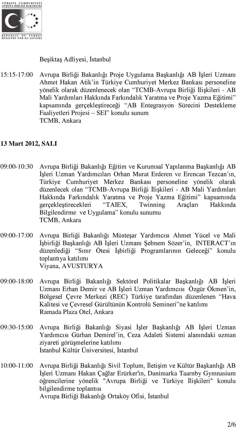 Projesi SEI konulu sunum TCMB, Ankara 13 Mart 2012, SALI 09:00-10:30 Avrupa Birliği Bakanlığı Eğitim ve Kurumsal Yapılanma Başkanlığı AB İşleri Uzman Yardımcıları Orhan Murat Erderen ve Erencan