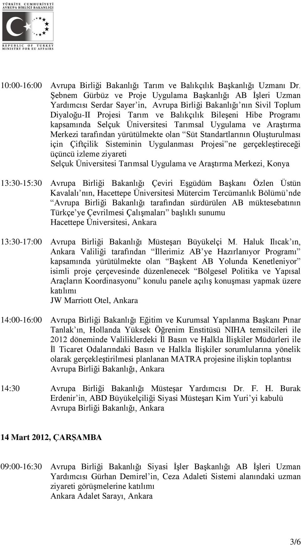 kapsamında Selçuk Üniversitesi Tarımsal Uygulama ve Araştırma Merkezi tarafından yürütülmekte olan Süt Standartlarının Oluşturulması için Çiftçilik Sisteminin Uygulanması Projesi ne gerçekleştireceği