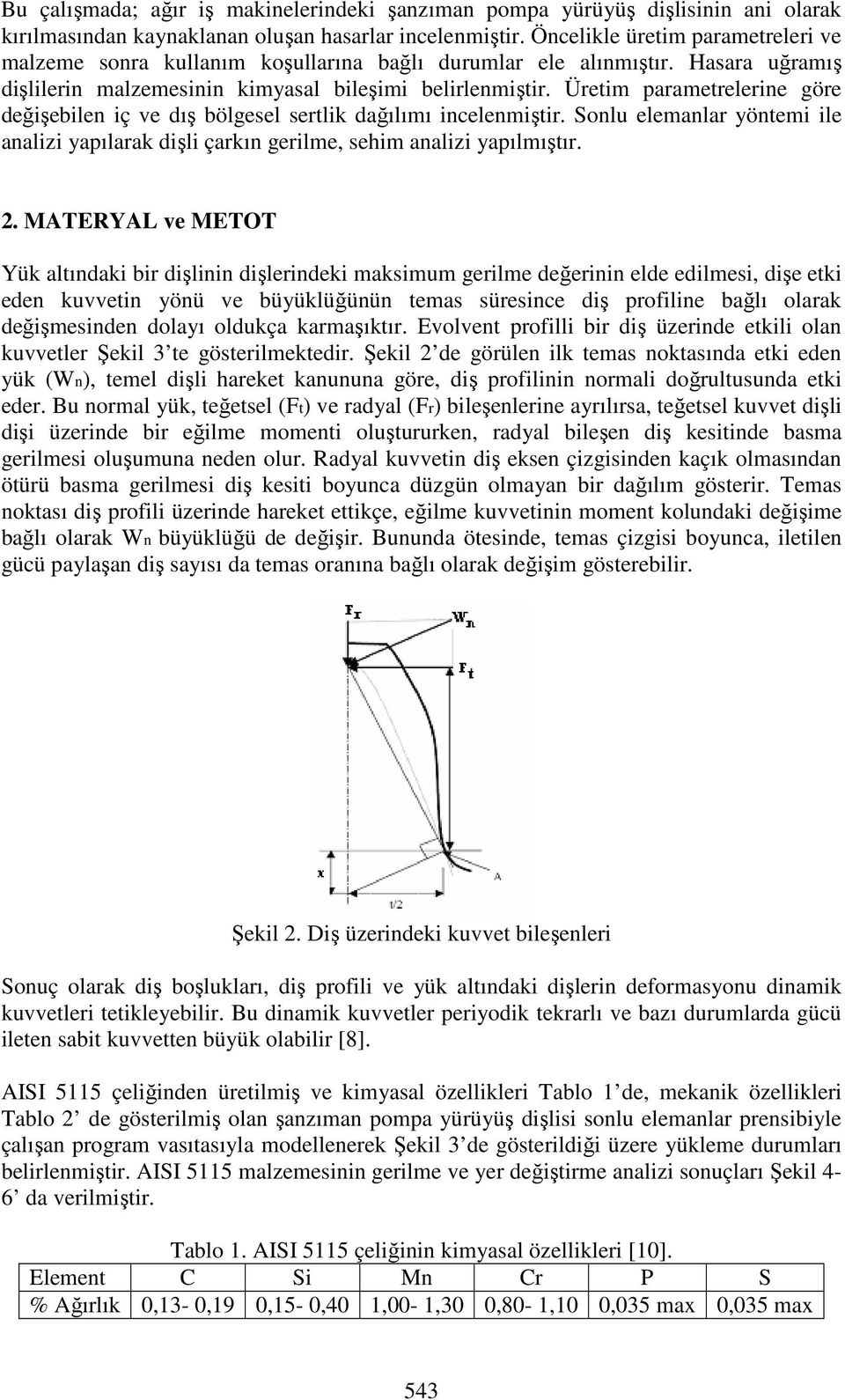 Üretim parametrelerine göre değişebilen iç ve dış bölgesel sertlik dağılımı incelenmiştir. Sonlu elemanlar yöntemi ile analizi yapılarak dişli çarkın gerilme, sehim analizi yapılmıştır. 2.