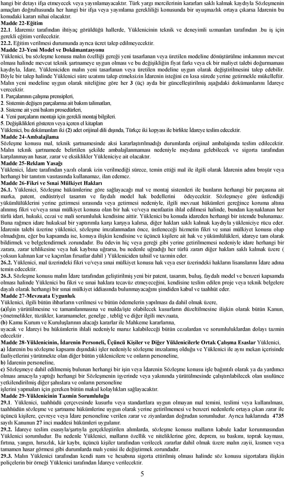 kararõ nihai olacaktõr. Madde 22-Eğitim 22.1. İdaremiz tarafõndan ihtiyaç görüldüğü hallerde, Yüklenicinin teknik ve deneyimli uzmanlarõ tarafõndan.bu iş için gerekli eğitim verilecektir. 22.2. Eğitim verilmesi durumunda ayrõca ücret talep edilmeyecektir.