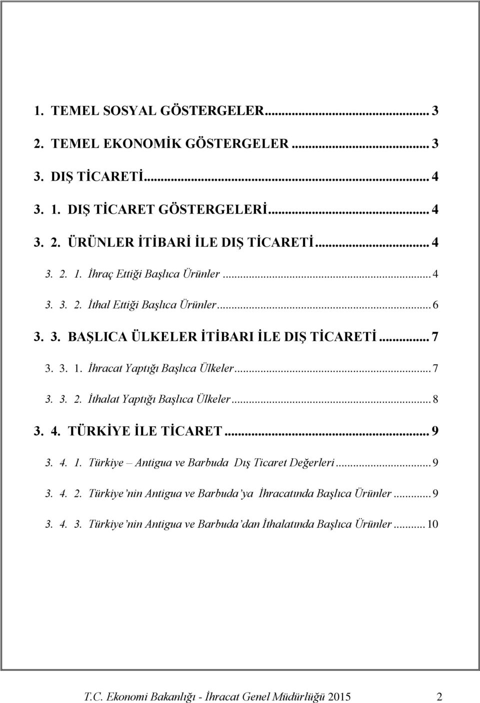 .. 8 3. 4. TÜRKİYE İLE TİCARET... 9 3. 4. 1. Türkiye Antigua ve Barbuda Dış Ticaret Değerleri... 9 3. 4. 2. Türkiye nin Antigua ve Barbuda ya İhracatında Başlıca Ürünler... 9 3. 4. 3. Türkiye nin Antigua ve Barbuda dan İthalatında Başlıca Ürünler.