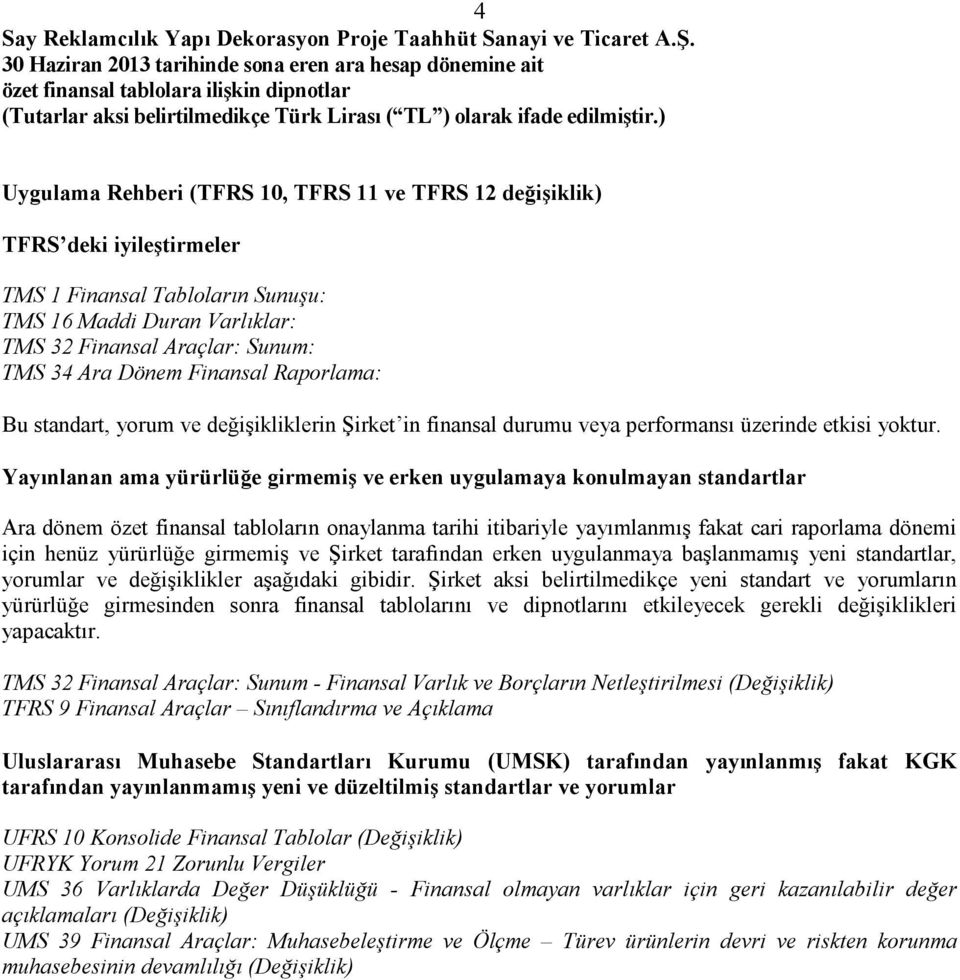 Yayınlanan ama yürürlüğe girmemiş ve erken uygulamaya konulmayan standartlar Ara dönem özet finansal tabloların onaylanma tarihi itibariyle yayımlanmış fakat cari raporlama dönemi için henüz