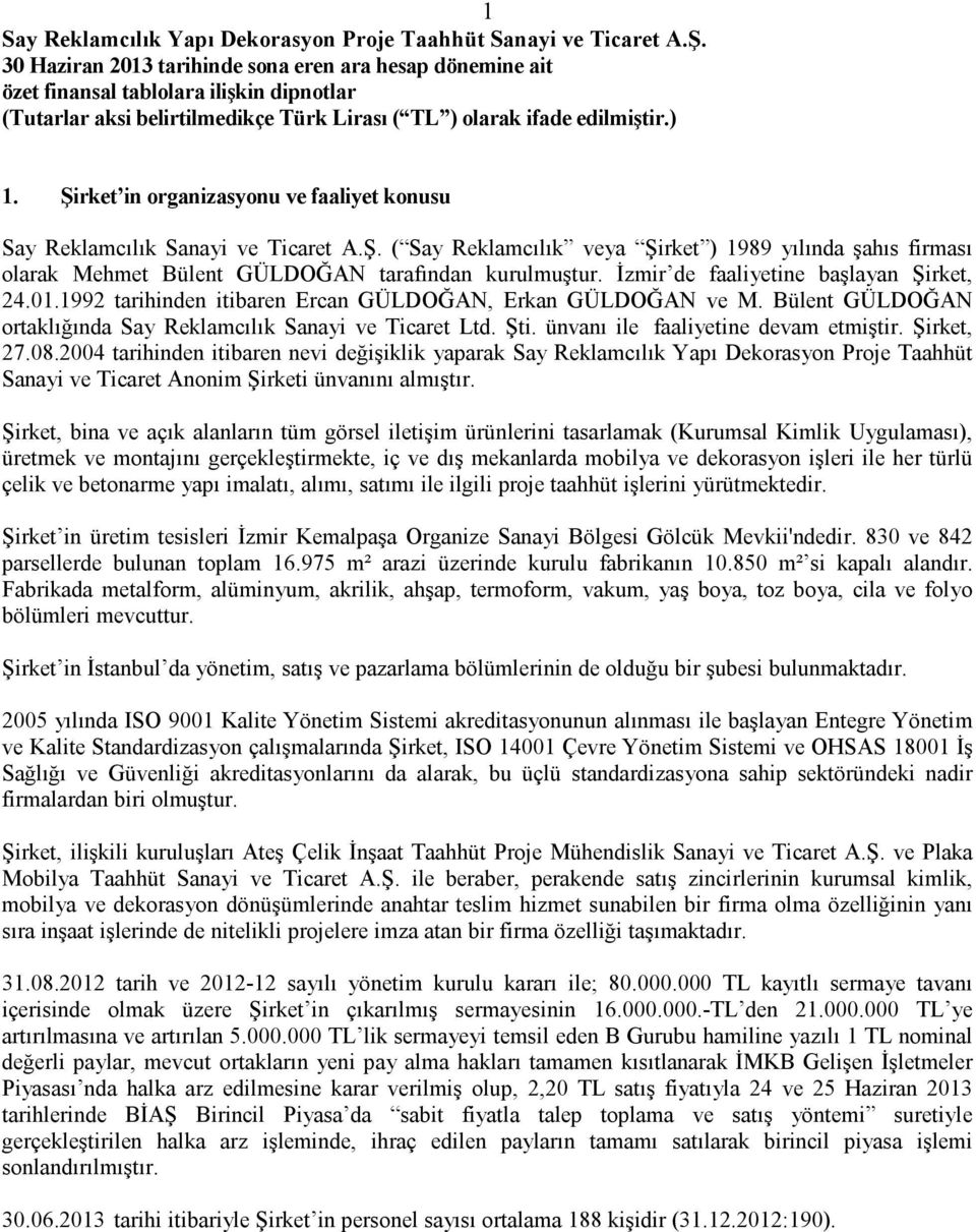 ünvanı ile faaliyetine devam etmiştir. Şirket, 27.08.2004 tarihinden itibaren nevi değişiklik yaparak Say Reklamcılık Yapı Dekorasyon Proje Taahhüt Sanayi ve Ticaret Anonim Şirketi ünvanını almıştır.