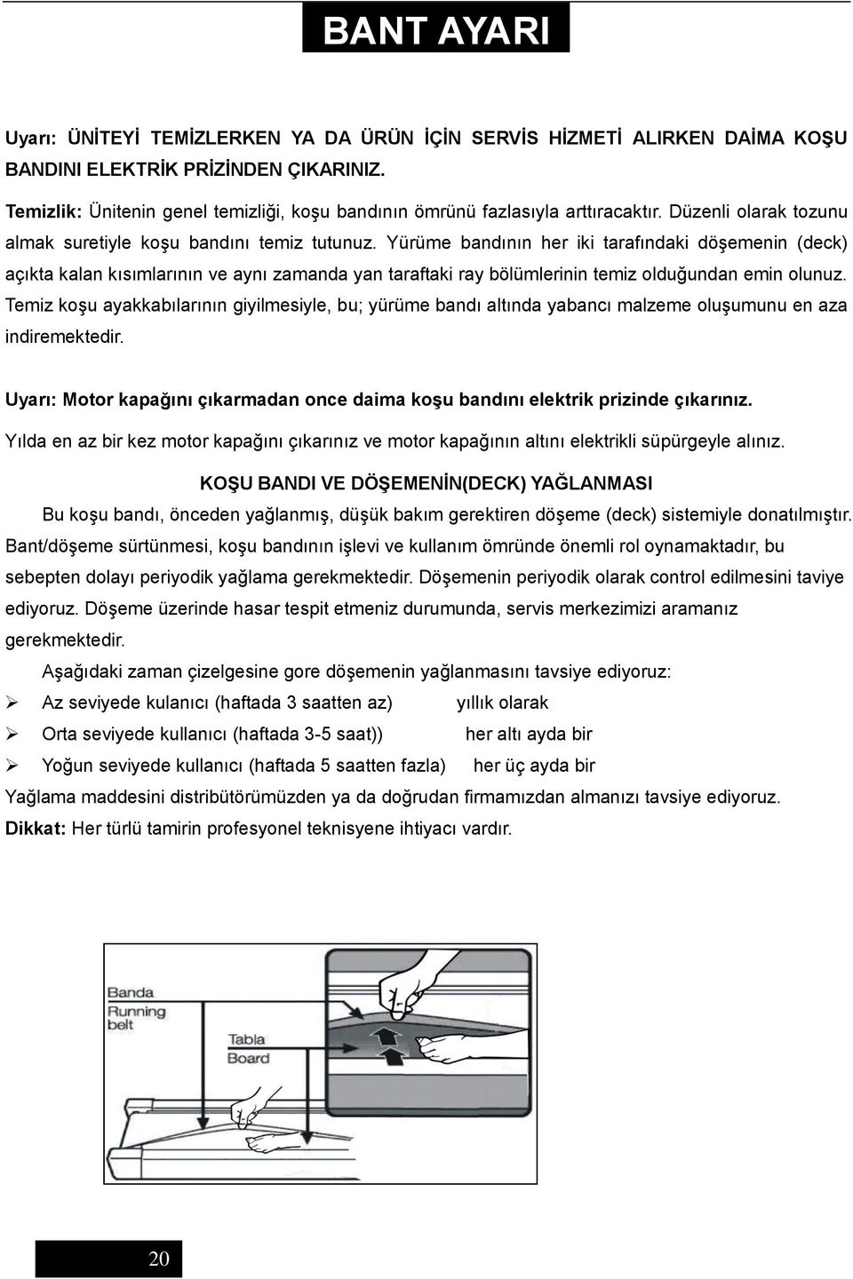 Yürüme bandının her iki tarafındaki döşemenin (deck) açıkta kalan kısımlarının ve aynı zamanda yan taraftaki ray bölümlerinin temiz olduğundan emin olunuz.