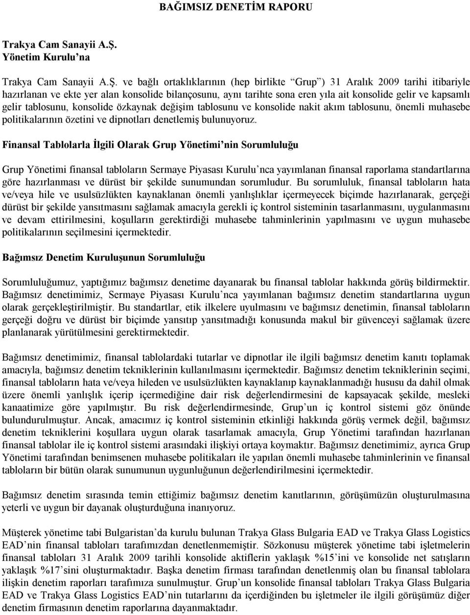 ve bağlı ortaklıklarının (hep birlikte Grup ) 31 Aralık 2009 tarihi itibariyle hazırlanan ve ekte yer alan konsolide bilançosunu, aynı tarihte sona eren yıla ait konsolide gelir ve kapsamlı gelir