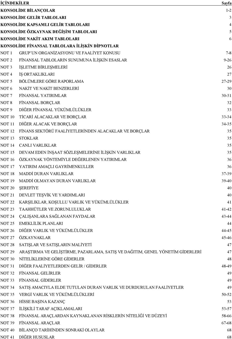 BÖLÜMLERE GÖRE RAPORLAMA 27-29 NOT 6 NAKİT VE NAKİT BENZERLERİ 30 NOT 7 FİNANSAL YATIRIMLAR 30-31 NOT 8 FİNANSAL BORÇLAR 32 NOT 9 DİĞER FİNANSAL YÜKÜMLÜLÜKLER 33 NOT 10 TİCARİ ALACAKLAR VE BORÇLAR