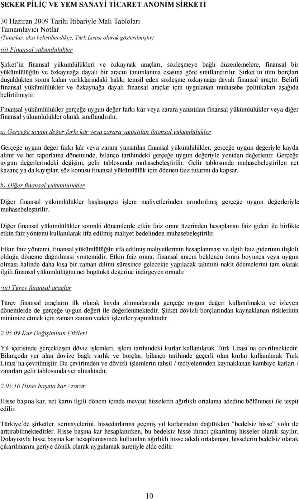 Belirli finansal yükümlülükler ve özkaynağa dayalı finansal araçlar için uygulanan muhasebe politikaları aşağıda belirtilmiştir.