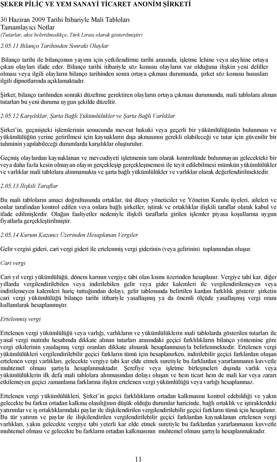 dipnotlarında açıklamaktadır. Şirket; bilanço tarihinden sonraki düzeltme gerektiren olayların ortaya çıkması durumunda, mali tablolara alınan tutarları bu yeni duruma uygun şekilde düzeltir. 2.05.