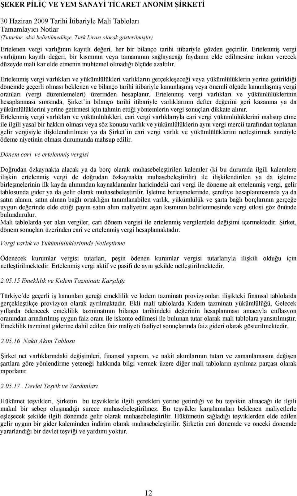 Ertelenmiş vergi varlıkları ve yükümlülükleri varlıkların gerçekleşeceği veya yükümlülüklerin yerine getirildiği dönemde geçerli olması beklenen ve bilanço tarihi itibariyle kanunlaşmış veya önemli