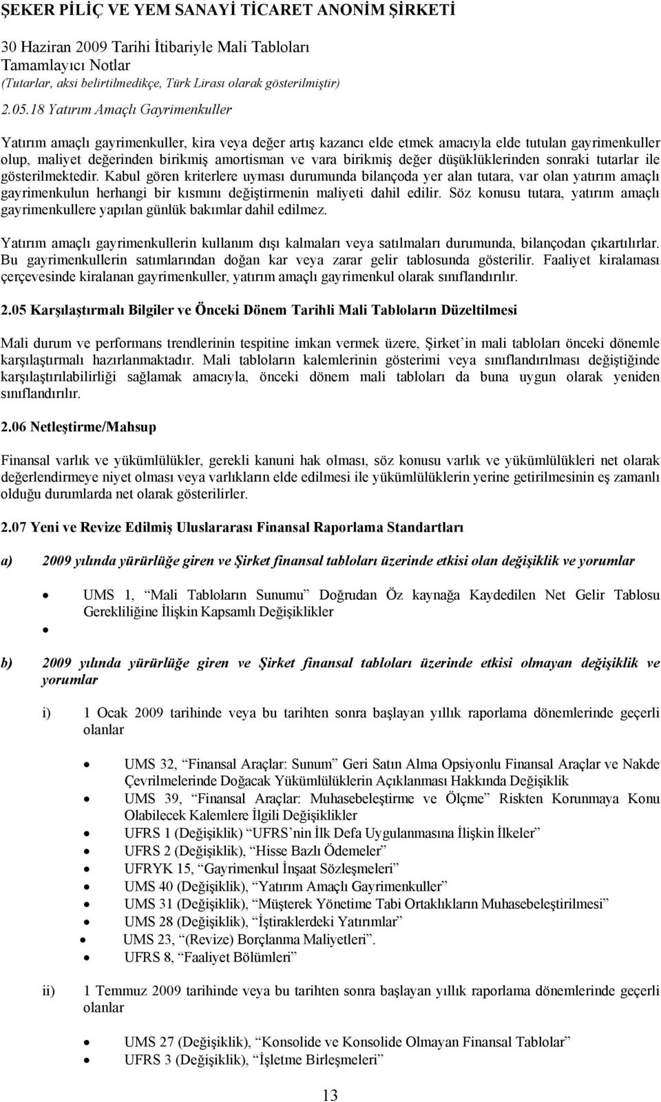 Kabul gören kriterlere uyması durumunda bilançoda yer alan tutara, var olan yatırım amaçlı gayrimenkulun herhangi bir kısmını değiştirmenin maliyeti dahil edilir.