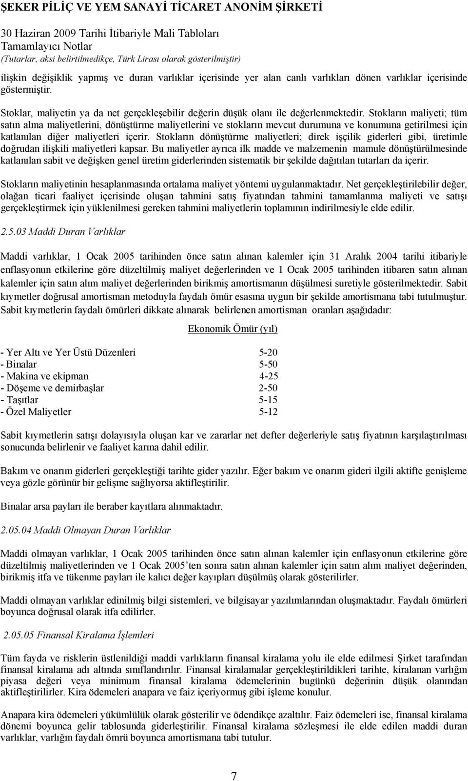 Stokların maliyeti; tüm satın alma maliyetlerini, dönüştürme maliyetlerini ve stokların mevcut durumuna ve konumuna getirilmesi için katlanılan diğer maliyetleri içerir.