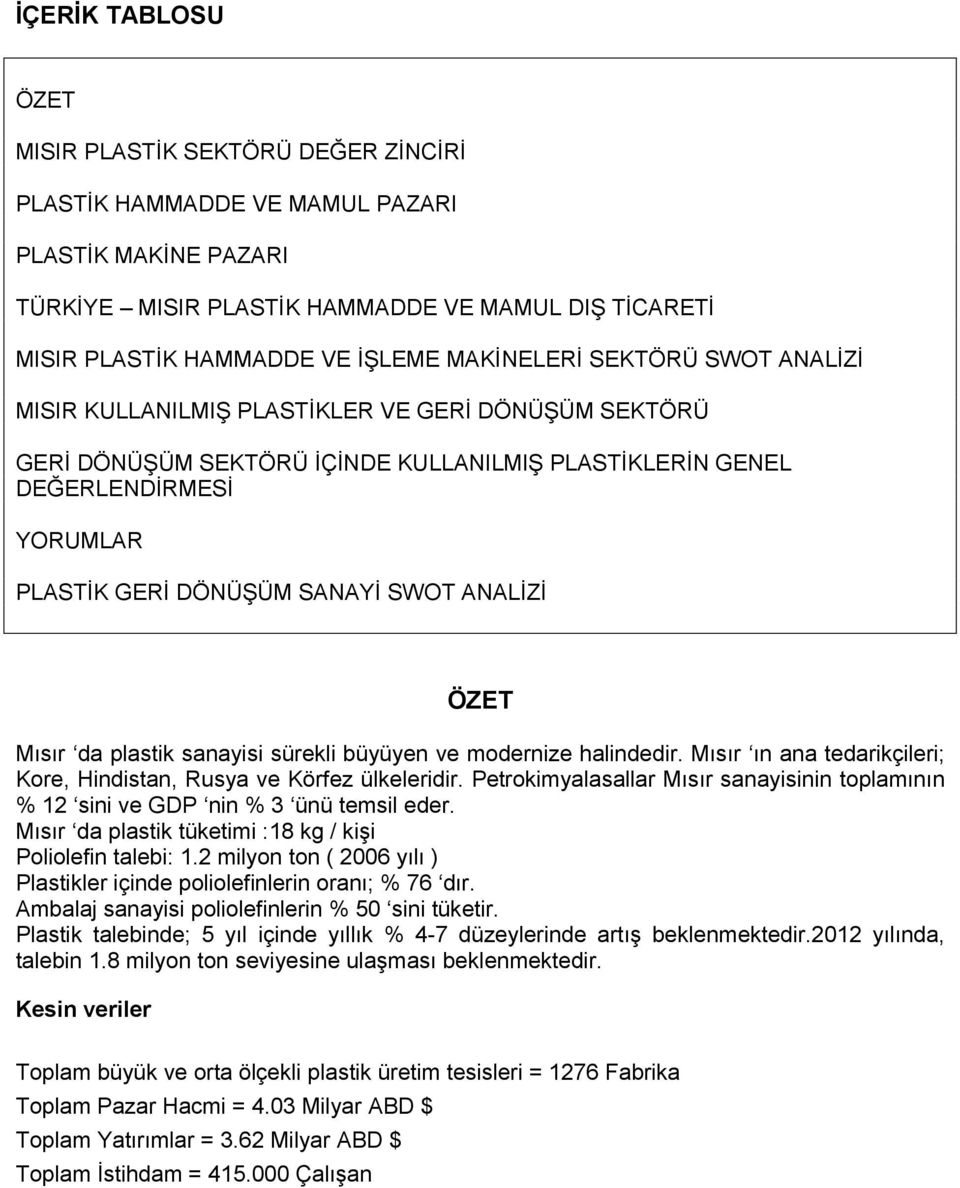 SWOT ANALİZİ ÖZET Mısır da plastik sanayisi sürekli büyüyen ve modernize halindedir. Mısır ın ana tedarikçileri; Kore, Hindistan, Rusya ve Körfez ülkeleridir.