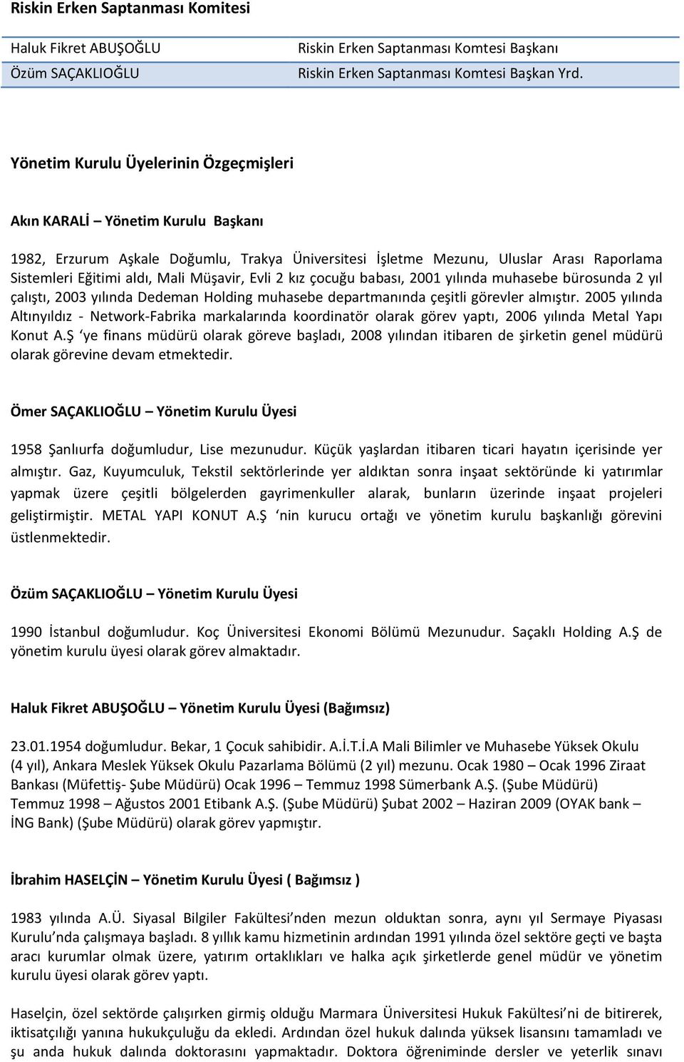 Müşavir, Evli 2 kız çocuğu babası, 2001 yılında muhasebe bürosunda 2 yıl çalıştı, 2003 yılında Dedeman Holding muhasebe departmanında çeşitli görevler almıştır.