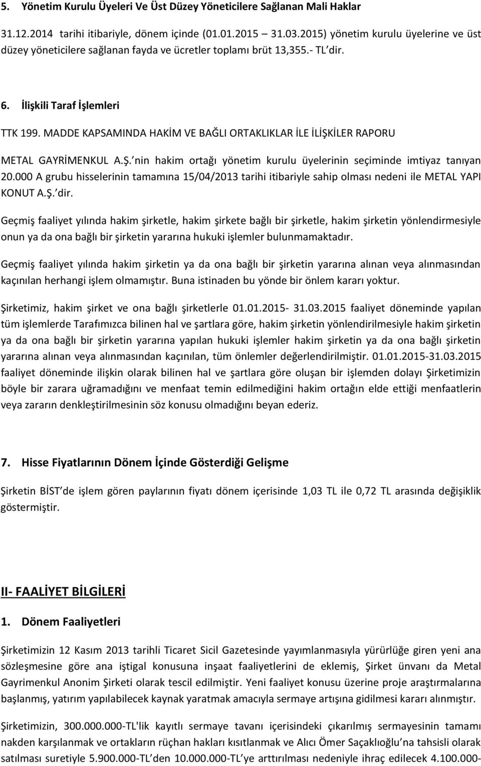 MADDE KAPSAMINDA HAKİM VE BAĞLI ORTAKLIKLAR İLE İLİŞKİLER RAPORU METAL GAYRİMENKUL A.Ş. nin hakim ortağı yönetim kurulu üyelerinin seçiminde imtiyaz tanıyan 20.