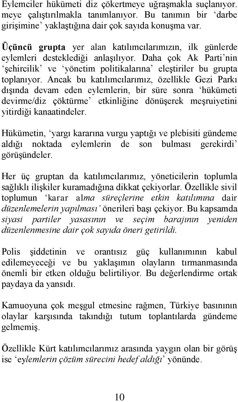 Ancak bu katılımcılarımız, özellikle Gezi Parkı dışında devam eden eylemlerin, bir süre sonra hükümeti devirme/diz çöktürme etkinliğine dönüşerek meşruiyetini yitirdiği kanaatindeler.