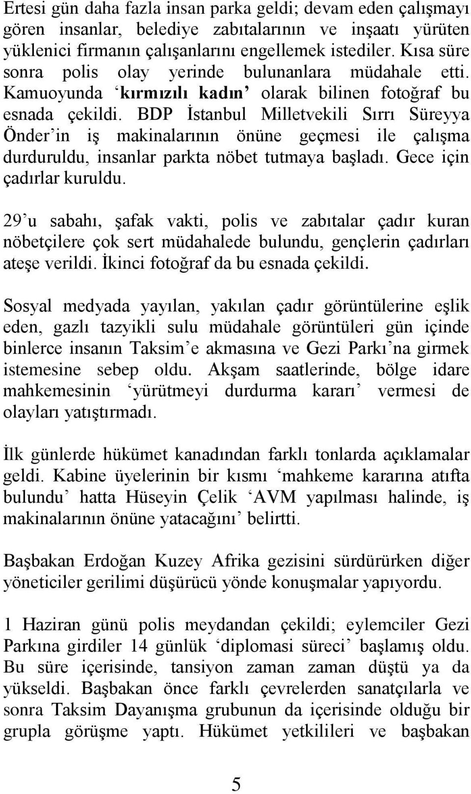 BDP İstanbul Milletvekili Sırrı Süreyya Önder in iş makinalarının önüne geçmesi ile çalışma durduruldu, insanlar parkta nöbet tutmaya başladı. Gece için çadırlar kuruldu.