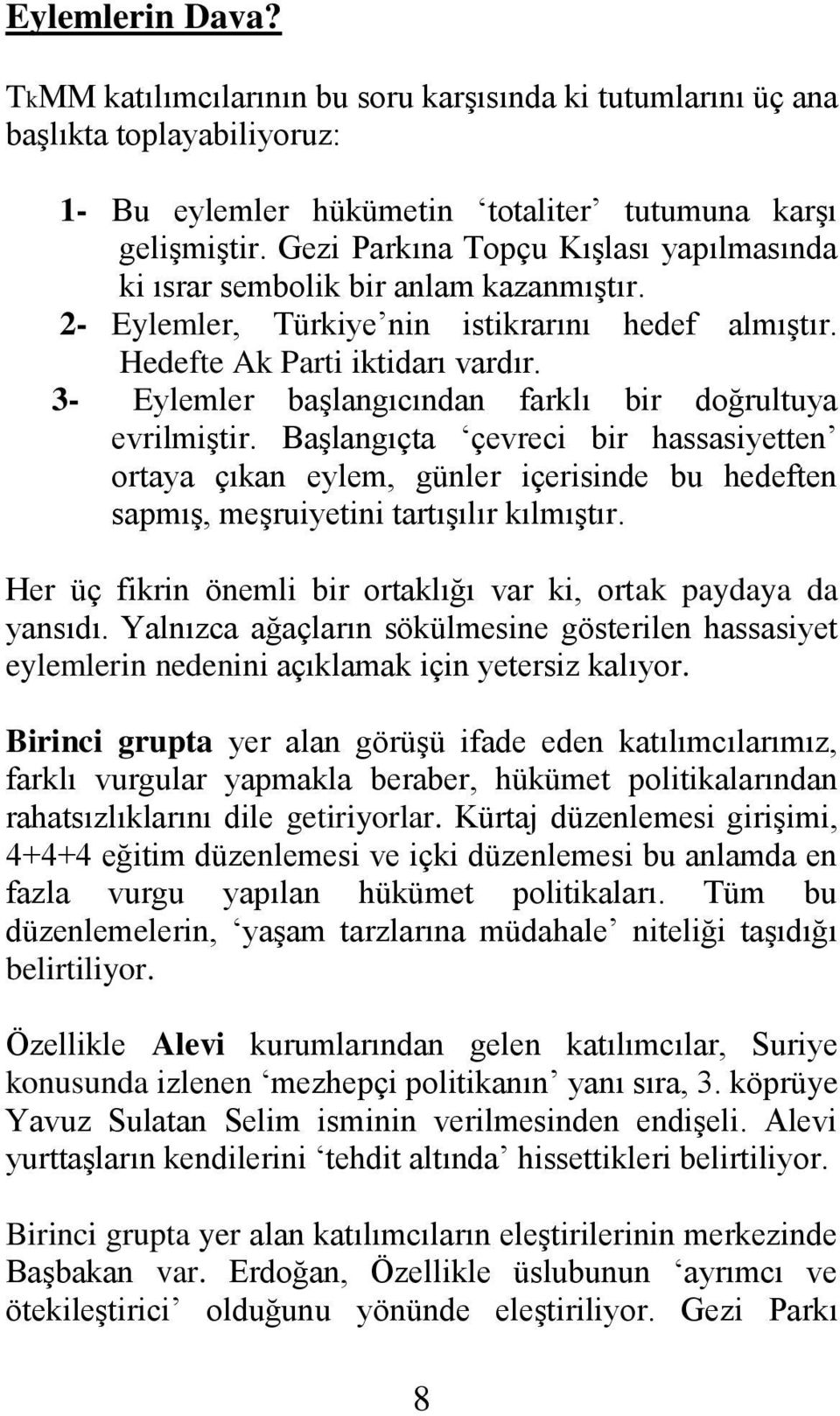 3- Eylemler başlangıcından farklı bir doğrultuya evrilmiştir. Başlangıçta çevreci bir hassasiyetten ortaya çıkan eylem, günler içerisinde bu hedeften sapmış, meşruiyetini tartışılır kılmıştır.