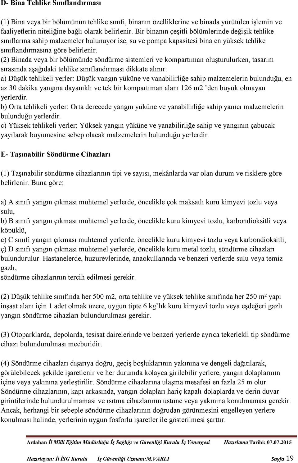 (2) Binada veya bir bölümünde söndürme sistemleri ve kompartıman oluşturulurken, tasarım sırasında aşağıdaki tehlike sınıflandırması dikkate alınır: a) Düşük tehlikeli yerler: Düşük yangın yüküne ve