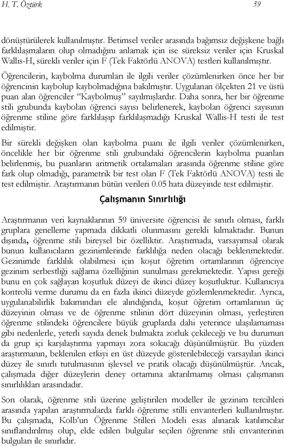 kullanılmıştır. Öğrencilerin, kaybolma durumları ile ilgili veriler çözümlenirken önce her bir öğrencinin kaybolup kaybolmadığına bakılmıştır.