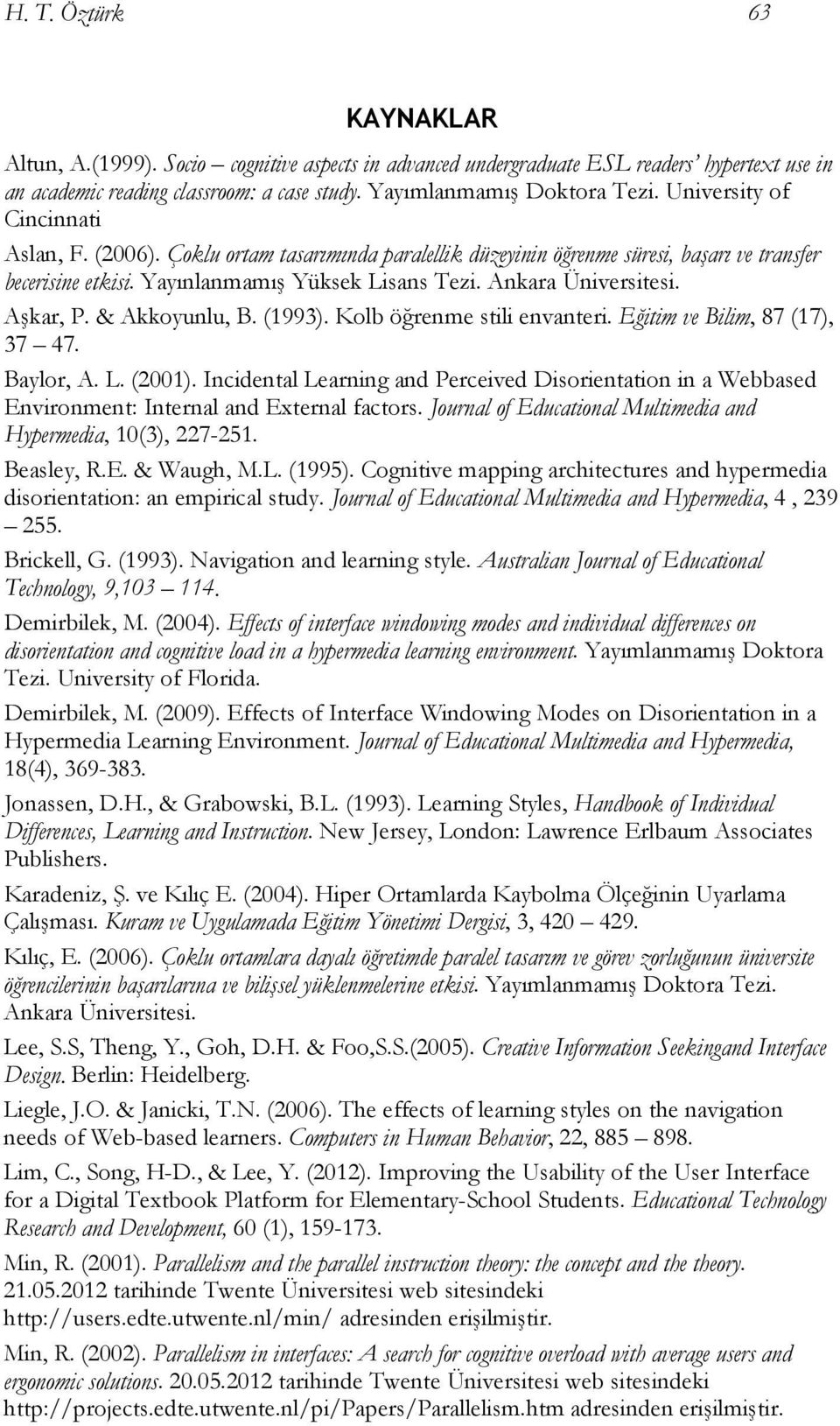 Aşkar, P. & Akkoyunlu, B. (1993). Kolb öğrenme stili envanteri. Eğitim ve Bilim, 87 (17), 37 47. Baylor, A. L. (2001).