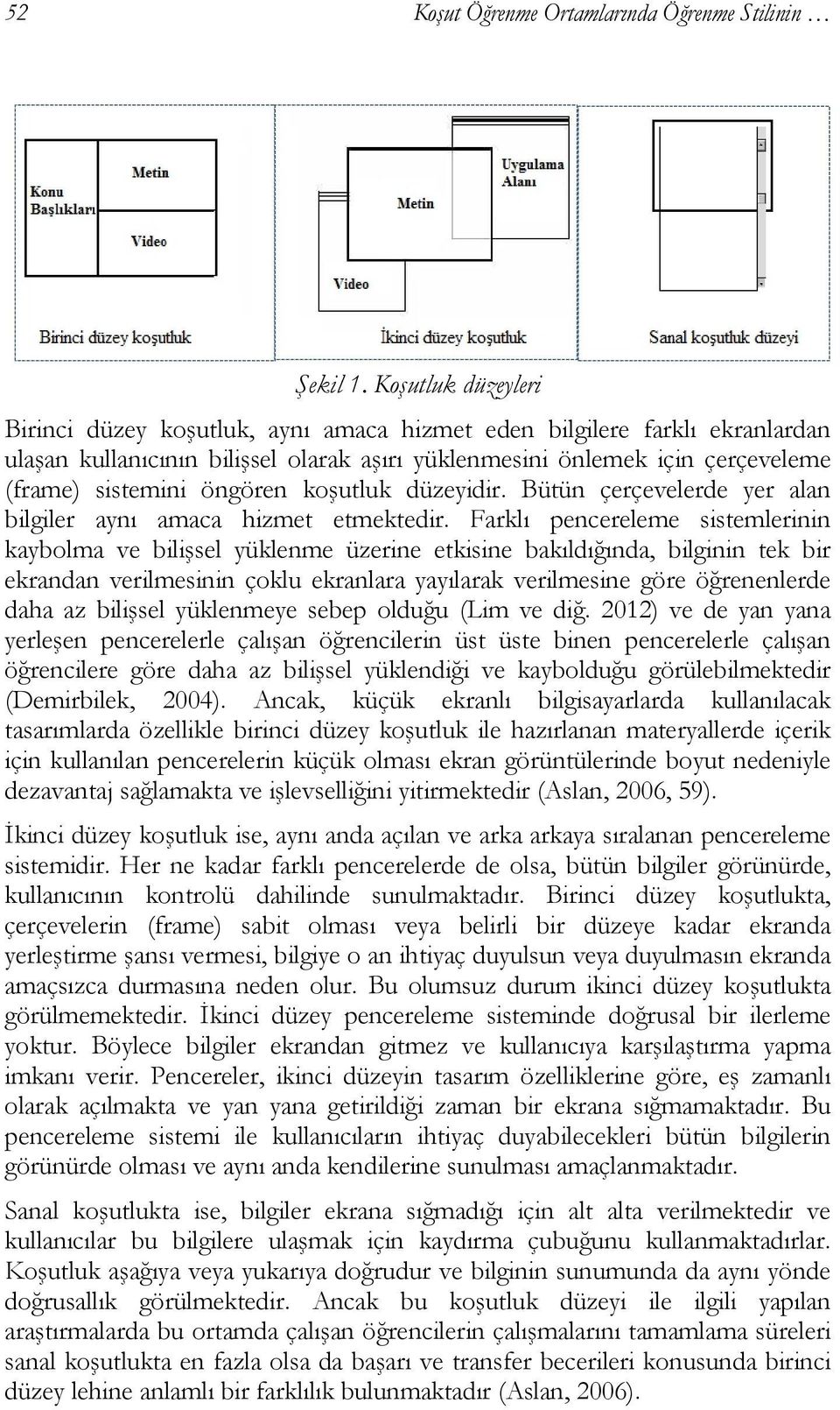 öngören koşutluk düzeyidir. Bütün çerçevelerde yer alan bilgiler aynı amaca hizmet etmektedir.