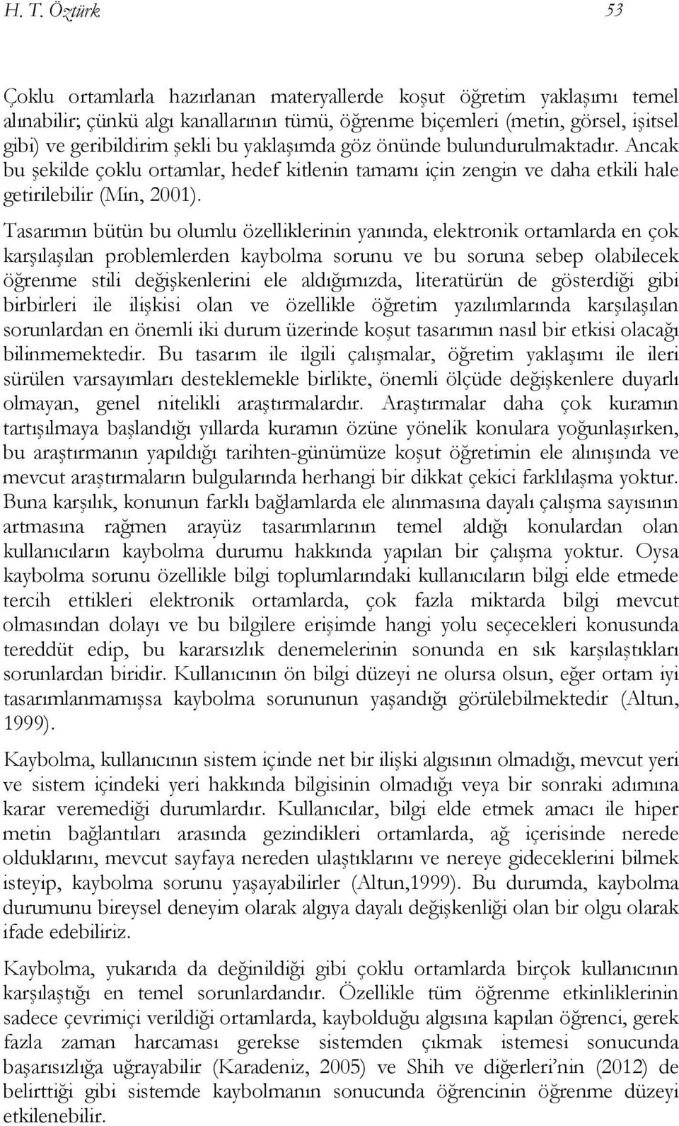 Tasarımın bütün bu olumlu özelliklerinin yanında, elektronik ortamlarda en çok karşılaşılan problemlerden kaybolma sorunu ve bu soruna sebep olabilecek öğrenme stili değişkenlerini ele aldığımızda,