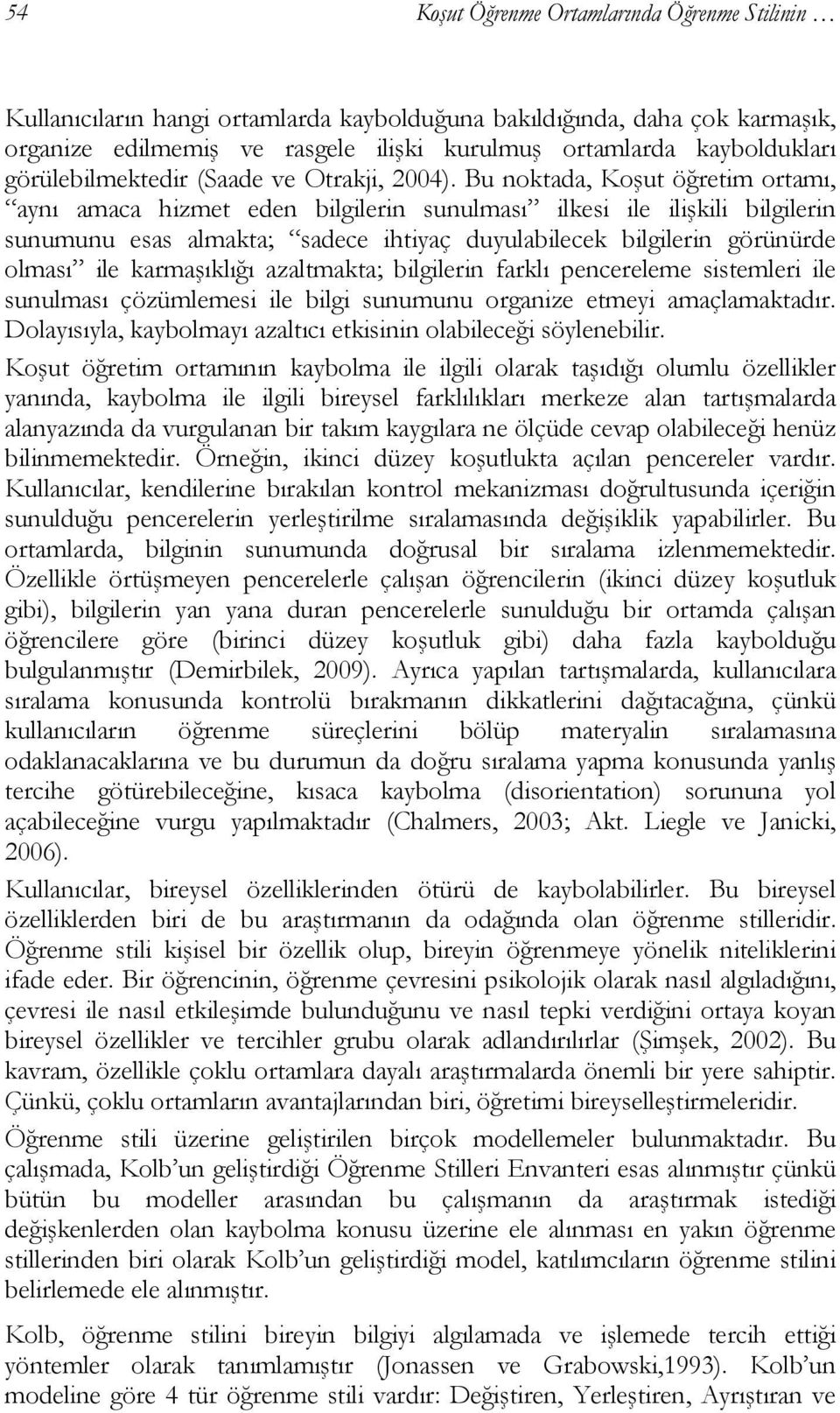 Bu noktada, Koşut öğretim ortamı, aynı amaca hizmet eden bilgilerin sunulması ilkesi ile ilişkili bilgilerin sunumunu esas almakta; sadece ihtiyaç duyulabilecek bilgilerin görünürde olması ile