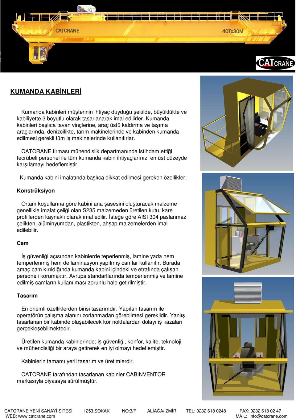 CATCRANE firması mühendislik departmanında istihdam ettiği tecrübeli personel ile tüm kumanda kabin ihtiyaçlarınızı en üst düzeyde karşılamayı hedeflemiştir.