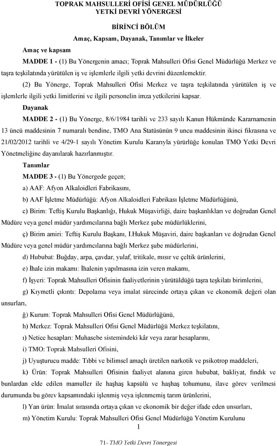 (2) Bu Yönerge, Toprak Mahsulleri Ofisi Merkez ve taşra teşkilatında yürütülen iş ve işlemlerle ilgili yetki limitlerini ve ilgili personelin imza yetkilerini kapsar.