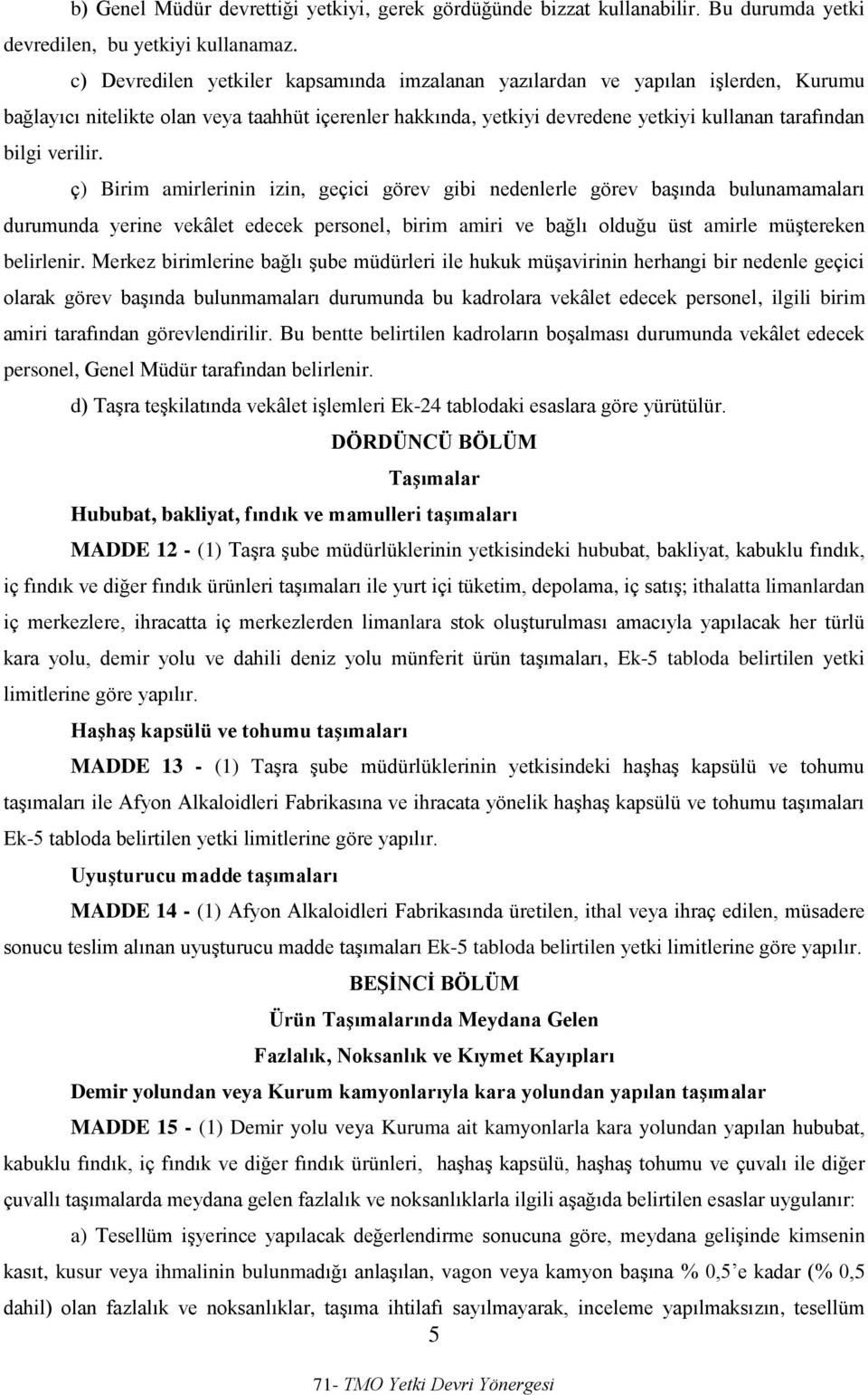 verilir. ç) Birim amirlerinin izin, geçici görev gibi nedenlerle görev başında bulunamamaları durumunda yerine vekâlet edecek personel, birim amiri ve bağlı olduğu üst amirle müştereken belirlenir.