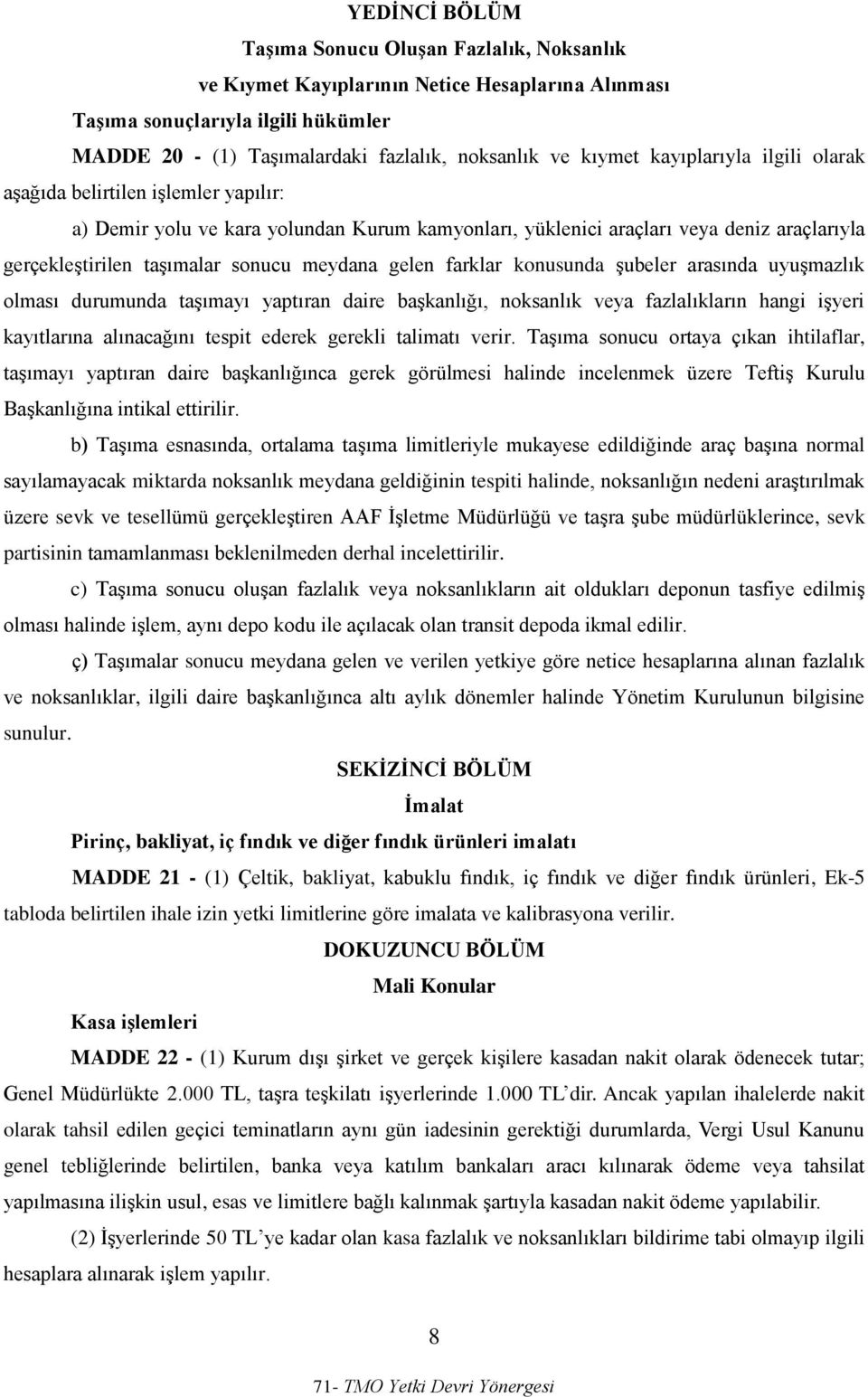 meydana gelen farklar konusunda şubeler arasında uyuşmazlık olması durumunda taşımayı yaptıran daire başkanlığı, noksanlık veya fazlalıkların hangi işyeri kayıtlarına alınacağını tespit ederek