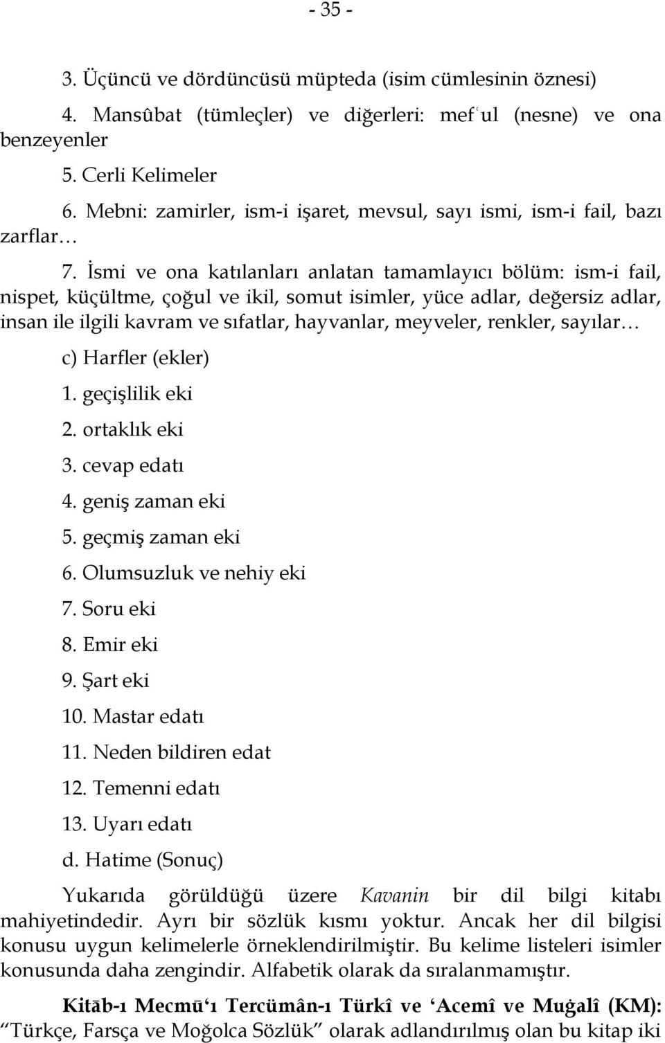 İsmi ve ona katılanları anlatan tamamlayıcı bölüm: ism-i fail, nispet, küçültme, çoğul ve ikil, somut isimler, yüce adlar, değersiz adlar, insan ile ilgili kavram ve sıfatlar, hayvanlar, meyveler,