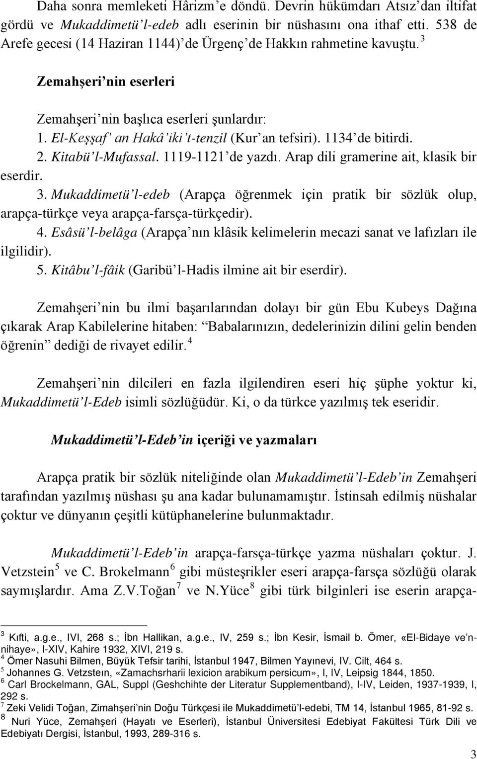 1134 de bitirdi. 2. Kitabü l-mufassal. 1119-1121 de yazdı. Arap dili gramerine ait, klasik bir eserdir. 3.