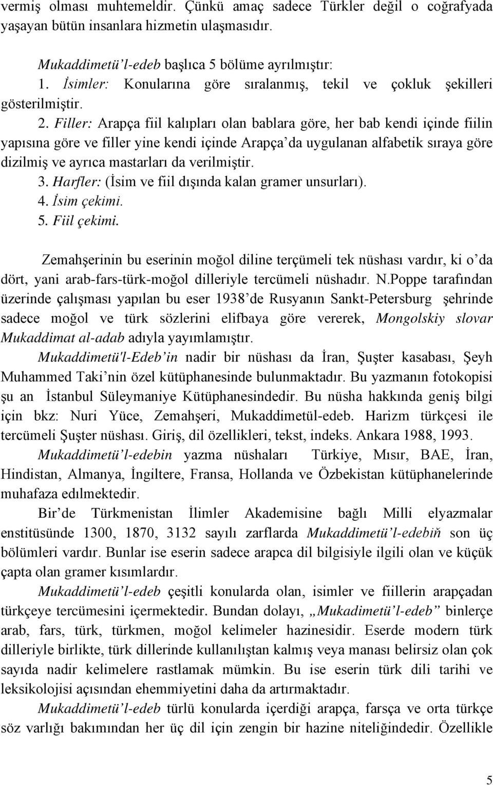 Filler: Arapça fiil kalıpları olan bablara göre, her bab kendi içinde fiilin yapısına göre ve filler yine kendi içinde Arapça da uygulanan alfabetik sıraya göre dizilmiş ve ayrıca mastarları da