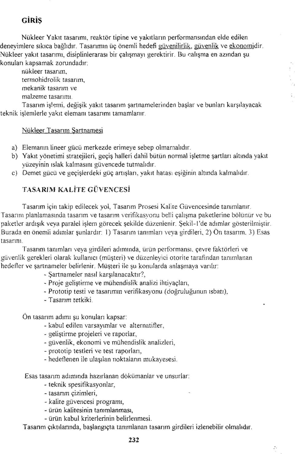 Tasarım işlemi, değişik yakıt tasarım şartnamelerinden başlar ve bunları karşılayacak teknik işlemlerle yakıt elemanı tasarımı tamamlanır.