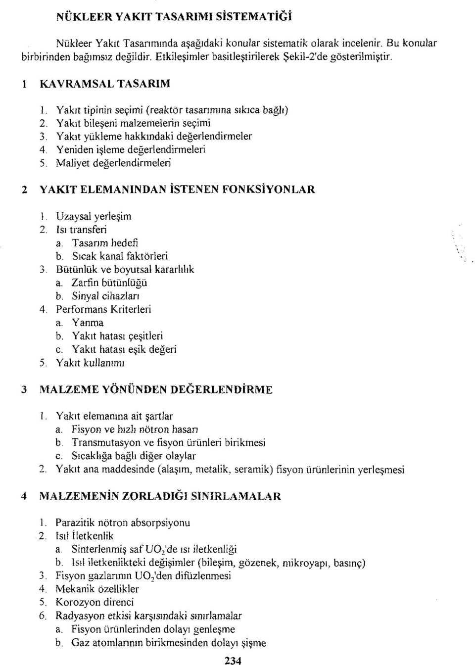 Yakıt yükleme hakkındaki değerlendirmeler 4. Yeniden işleme değerlendirmeleri 5. Maliyet değerlendirmeleri 2 YAKIT ELEMANINDAN İSTENEN FONKSİYONLAR 1. Uzaysal yerleşim 2. Isı transferi a.