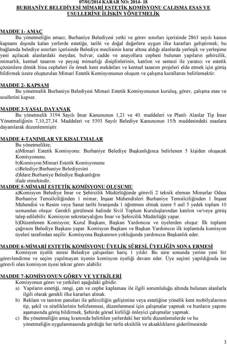 meclisinin karar altına aldığı alanlarda yerleşik ve yerleşime yeni açılacak alanlardaki meydan, bulvar, cadde ve anayollara cephesi bulunan yapıların şehircilik, mimarlık, kentsel tasarım ve peyzaj