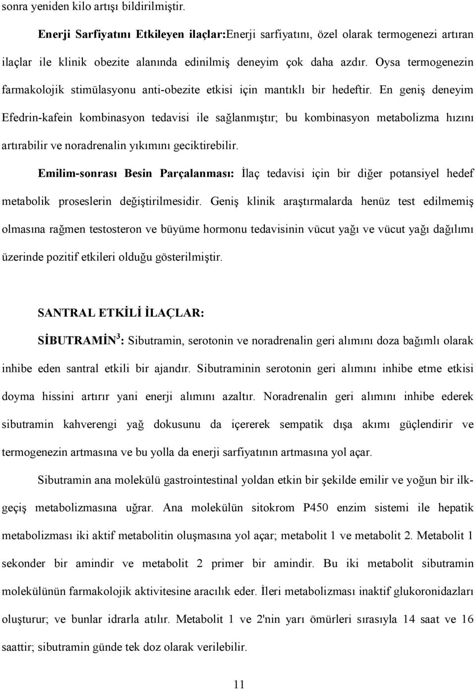 En geni deneyim Efedrin-kafein kombinasyon tedavisi ile salanmtr; bu kombinasyon metabolizma hzn artrabilir ve noradrenalin ykmn geciktirebilir.