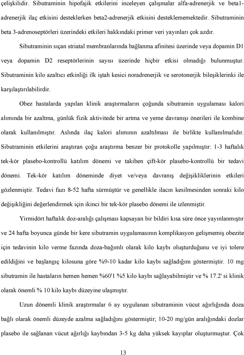 Sibutraminin sçan striatal membranlarnda balanma afinitesi üzerinde veya dopamin D1 veya dopamin D2 reseptörlerinin says üzerinde hiçbir etkisi olmad bulunmutur.