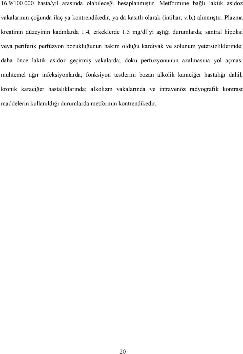 5 mg/dl yi at durumlarda; santral hipoksi veya periferik perfüzyon bozukluunun hakim olduu kardiyak ve solunum yetersizliklerinde; daha önce laktik asidoz geçirmi