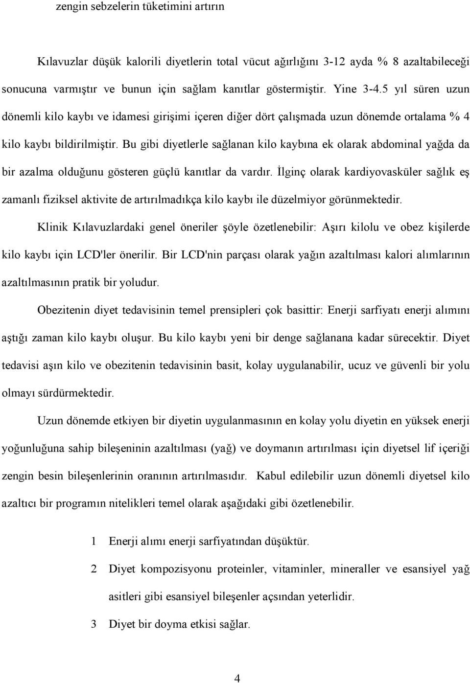 Bu gibi diyetlerle salanan kilo kaybna ek olarak abdominal yada da bir azalma olduunu gösteren güçlü kantlar da vardr.