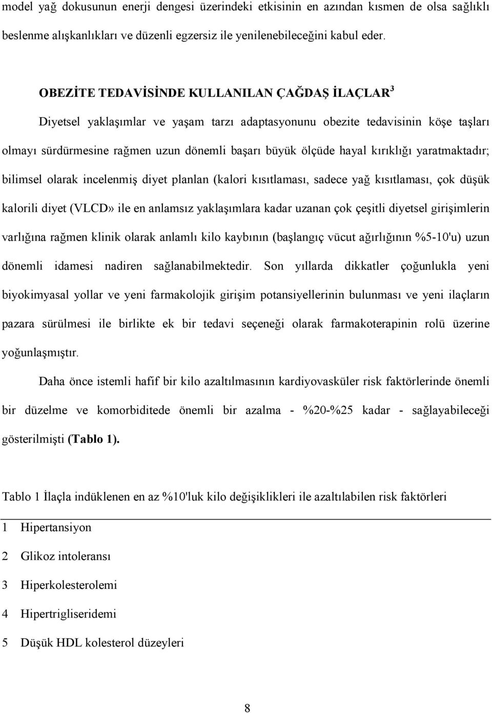 bilimsel olarak incelenmi diyet planlan (kalori kstlamas, sadece ya kstlamas, çok düük kalorili diyet (VLCD» ile en anlamsz yaklamlara kadar uzanan çok çeitli diyetsel giriimlerin varlna ramen klinik