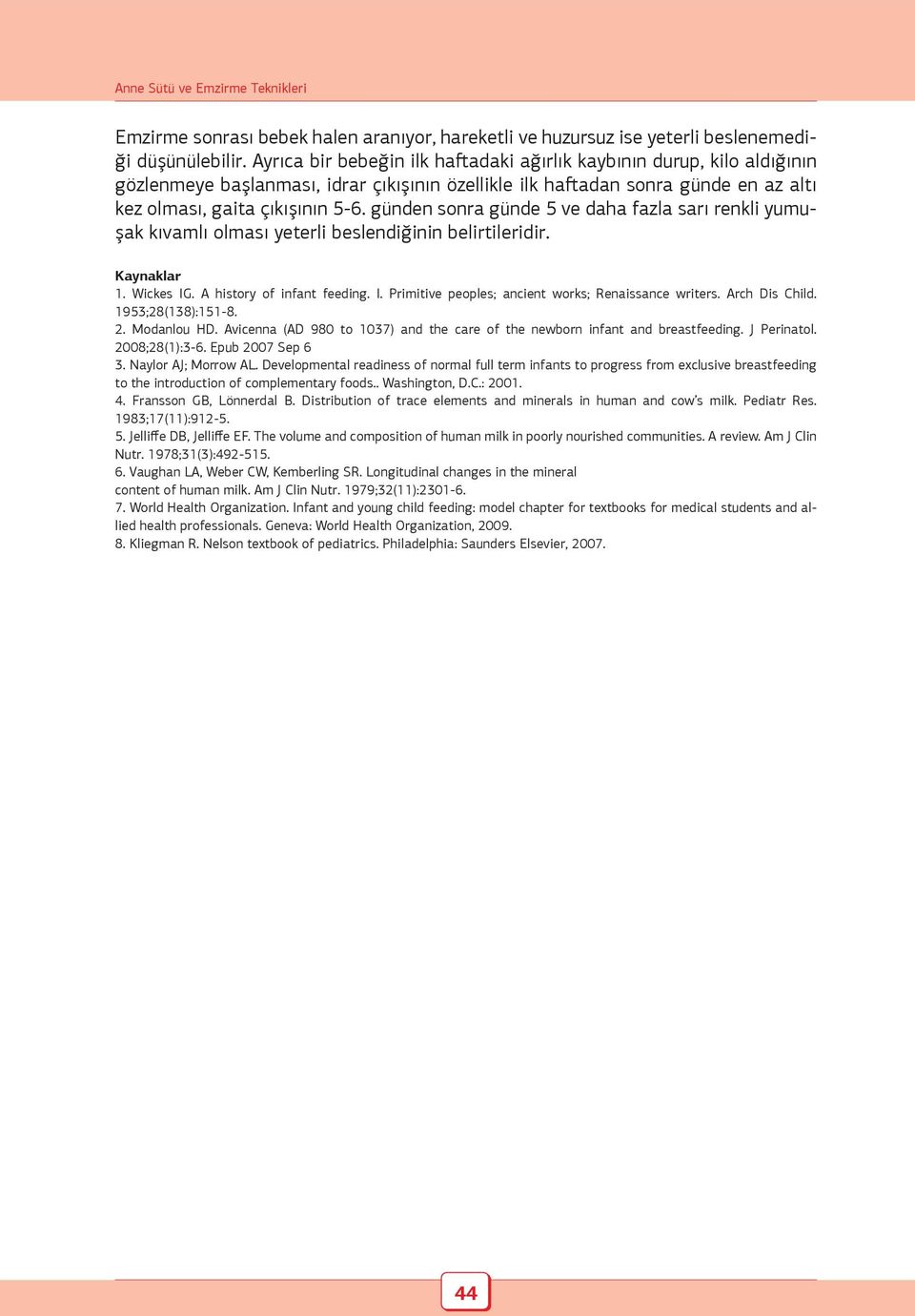 günden sonra günde 5 ve daha fazla sarı renkli yumuşak kıvamlı olması yeterli beslendiğinin belirtileridir. Kaynaklar 1. Wickes IG. A history of infant feeding. I. Primitive peoples; ancient works; Renaissance writers.