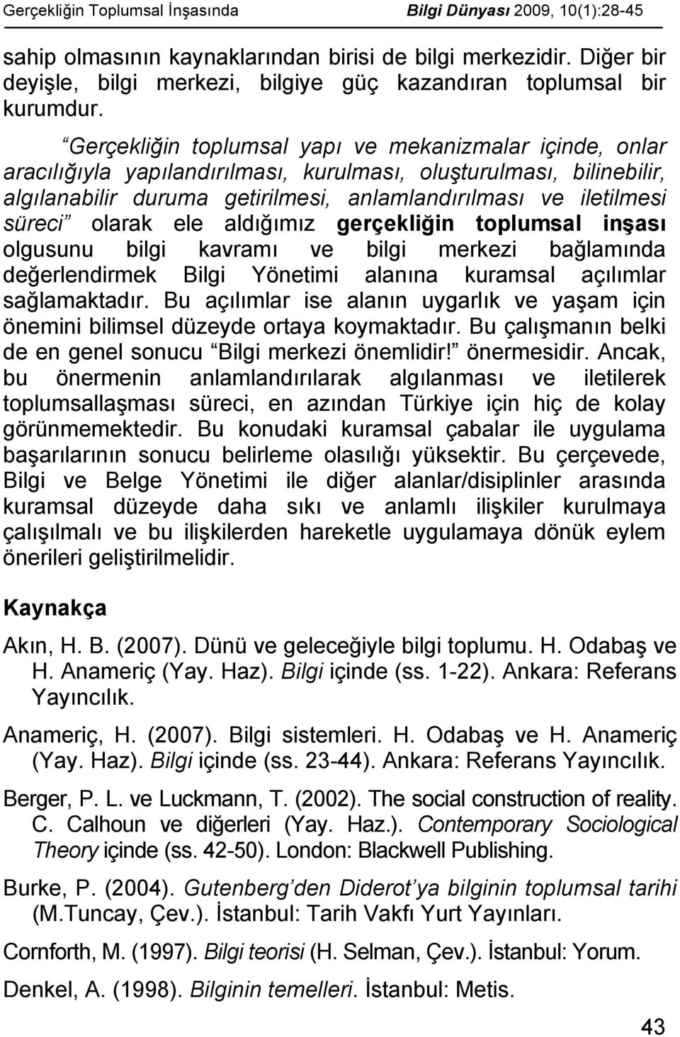 Gerçekliğin toplumsal yapı ve mekanizmalar içinde, onlar aracılığıyla yapılandırılması, kurulması, oluşturulması, bilinebilir, algılanabilir duruma getirilmesi, anlamlandırılması ve iletilmesi süreci